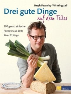 Fearnley-Whittingstall, Hugh – Drei gute Dinge auf dem Teller Fearnley-Whittingstall, Hugh – Drei gute Dinge auf dem Teller