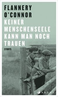 Keiner Menschenseele kann man noch trauen – Storys von Flannery O’Connor Keiner Menschenseele kann man noch trauen – Storys von Flannery O’Connor