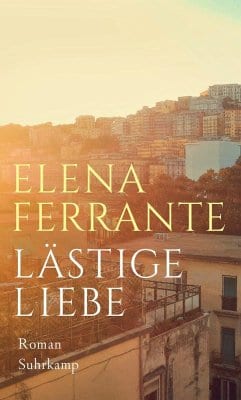 Ferrante, Elena – Lästige Liebe Ferrante, Elena – Lästige Liebe